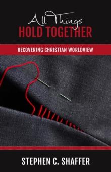 All Things Hold Together : Recovering Christian Worldview