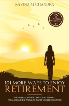 101 More Ways to Enjoy Retirement : Engaging Activities, Crafts, and Hobbies from Around the World to Inspire Your Next Chapter