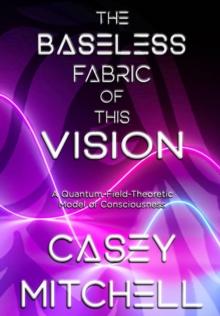 The Baseless Fabric of this Vision : A Quantum-Field-Theoretic Model of Consciousness