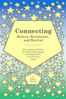 Connecting - Return, Revelation, and Revival: The return of Christ, the Baha'i Revelation, and Maharishi's revival of the Vedas