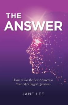 The Answer : How to Get the Best Answers to Your Life's Biggest Questions