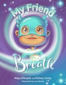 My Friend Breath : Change Your Breath. Change Your Emotion - Mindful Breathing for Kids 3 - 8+