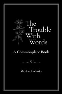 The Trouble With Words : A Commonplace Book