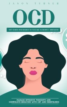 Ocd : Cbt-based Strategies to Manage Intrusive Thoughts (Manage Intrusive Thoughts and Compulsive Behavior With Cbt and Mindfulness)