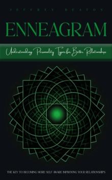 Enneagram : Understanding Personality Types for Better Relationships (The Key to Becoming More Self-aware Improving Your Relationships)