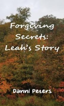 Forgiving Secrets : Leah's Story