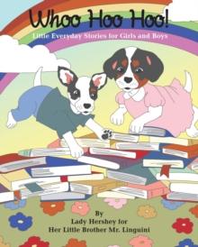 Whoo Hoo Hoo! Little Everyday Stories for Girls and Boys by Lady Hershey for Her Little Brother Mr. Linguini