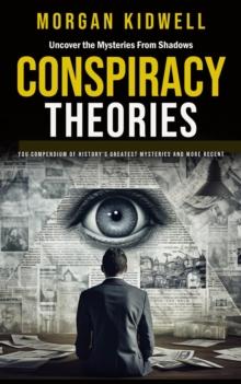 Conspiracy Theories : Uncover The Mysteries From Shadows (You Compendium of History's Greatest Mysteries and More Recent)