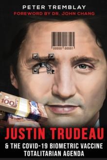 Justin Trudeau and The COVID-19 Biometric Vaccine Totalitarian Agenda