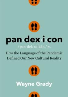 Pandexicon : How the Language of the Pandemic Defined Our New Cultural Reality