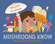 Mushrooms Know : Wisdom From Our Friends the Fungi