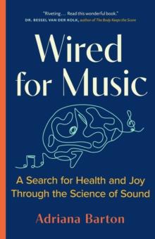 Wired for Music : A Search for Health and Joy Through the Science of Sound