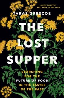 The Lost Supper : Searching for the Future of Food in the Tastes of the Past