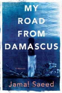 My Road From Damascus : A Memoir