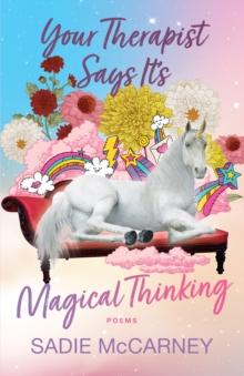 Your Therapist Says It's Magical Thinking : Poems