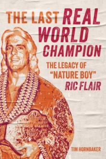 The Last Real World Champion : The Legacy of 'Nature Boy' Ric Flair