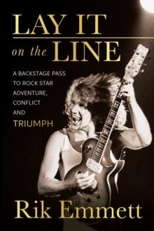 Lay It On The Line : A Backstage Pass to Rock Star Adventure, Conflict and TRIUMPH