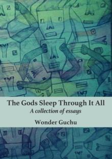 The Gods Sleep Through It All : A collection of essays