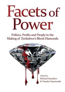 Facets of Power : Politics, Profits and People in the Making of Zimbabwe,s Blood Diamonds