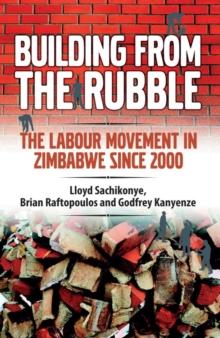 Building from the Rubble : The Labour Movement in Zimbabwe Since 2000