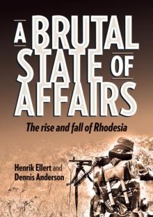 A Brutal State of Affairs : The Rise and Fall of Rhodesia