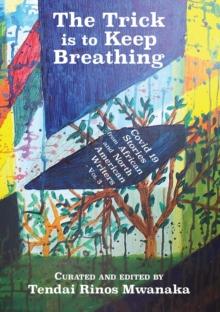 The Trick is to Keep Breathing : Covid 19 Stories From African and North American Writers