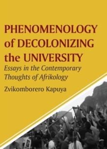 Phenomenology of Decolonizing the University : Essays in the Contemporary Thoughts of Afrikology