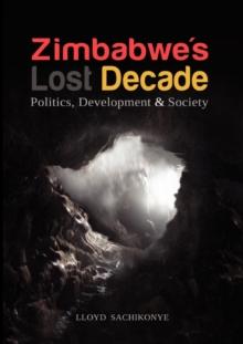 Zimbabwe,s Lost Decade : Politics, Development and Society