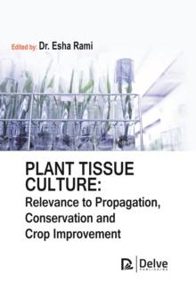 Plant tissue culture: Relevance to Propagation, conservation and crop improvement