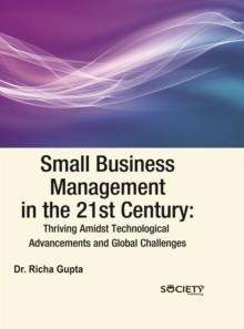 Small Business Management in the 21st Century: Thriving Amidst Technological Advancements and Global Challenges