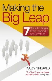 Making the Big Leap : 7 Steps to Living a Brave, Inspired and Great Life