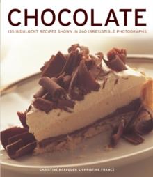 Chocolate : 135 Indulgent Recipes Shown in 260 Irresistible Photographs