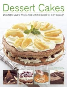 Dessert Cakes : Delectable Ways to Finish a Meal with 50 Recipes for Every Occasion