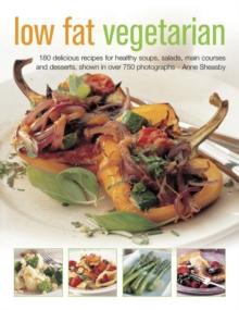 Low Fat Vegetarian : 180 Delicious Recipes for Healthy Soups, Salads, Main Courses and Desserts, Shown in Over 750 Photographs