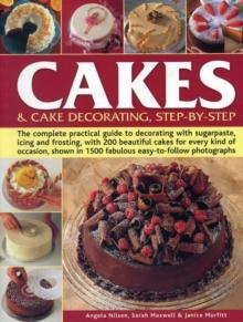 Cakes & Cake Decorating, Step-by-Step : The Complete Practical Guide to Decorating with Sugarpaste, Icing and Frosting, with 200 Beautiful Cakes for Every Kind of Occasion, Shown in 1200 Fabulous Easy