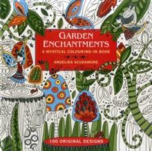 Garden Enchantments : A Mystical Colouring-in Book: 100 Original Designs