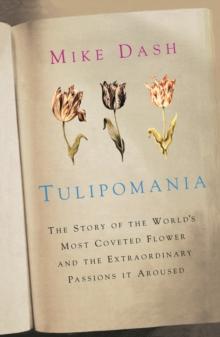 Tulipomania : The Story of the World's Most Coveted Flower and the Extraordinary Passions it Aroused