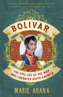 Bolivar : The Epic Life of the Man Who Liberated South America