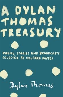 A Dylan Thomas Treasury : Poems, Stories and Broadcasts. Selected by Walford Davies