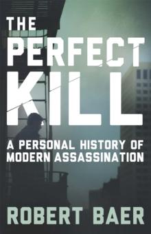 The Perfect Kill : A Personal History of Modern Assassination