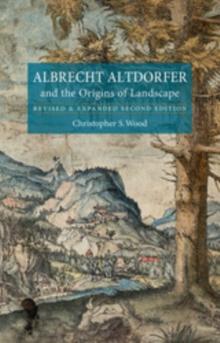 Albrecht Altdorfer and the Origins of Landscape : Revised and Expanded Second Edition