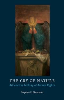 The Cry of Nature : Art and the Making of Animal Rights