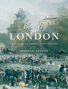 Beastly London : A History of Animals in the City