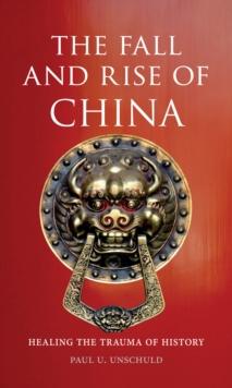 The Fall and Rise of China : Healing the Trauma of History