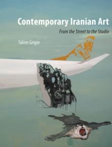 Contemporary Iranian Art : From the Street to the Studio