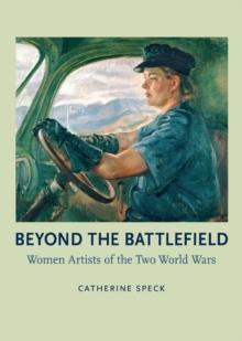 Beyond the Battlefield : Women Artists of the Two World Wars