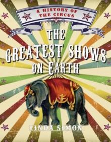 The Greatest Shows on Earth : A History of the Circus