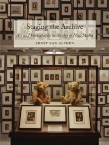 Staging the Archive : Art and Photography in the Age of New Media