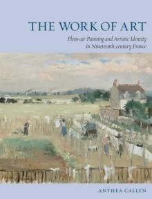 The Work of Art : Plein Air Painting and Artistic Identity in Nineteenth-Century France