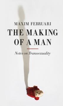 The Making of a Man : Notes on Transsexuality